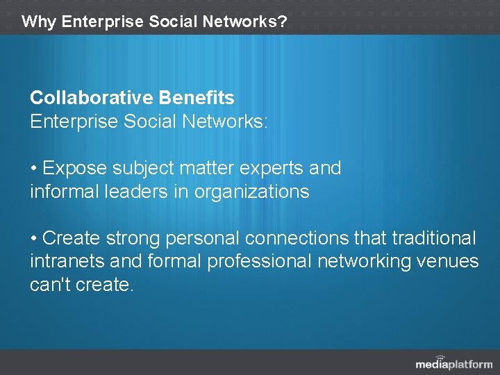 Why Enterprise Social Networks? Collaborative Benefits Enterprise Social Networks: • Expose subject matter experts