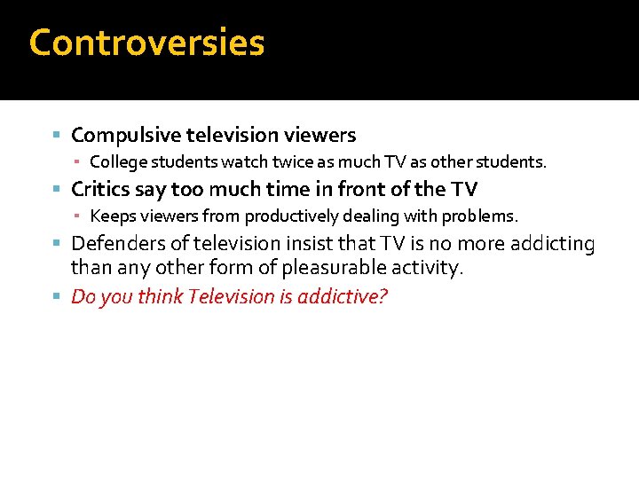 Controversies Compulsive television viewers ▪ College students watch twice as much TV as other