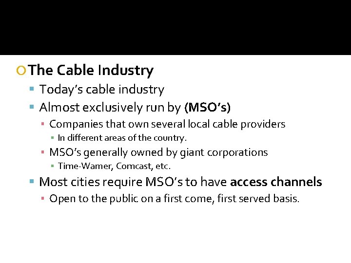  The Cable Industry Today’s cable industry Almost exclusively run by (MSO’s) ▪ Companies