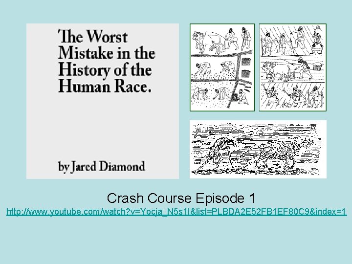 Crash Course Episode 1 http: //www. youtube. com/watch? v=Yocja_N 5 s 1 I&list=PLBDA 2