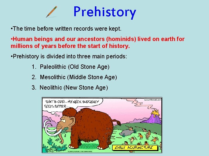 Prehistory • The time before written records were kept. • Human beings and our