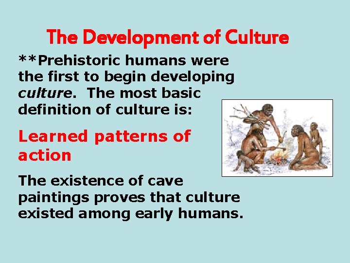 The Development of Culture **Prehistoric humans were the first to begin developing culture. The