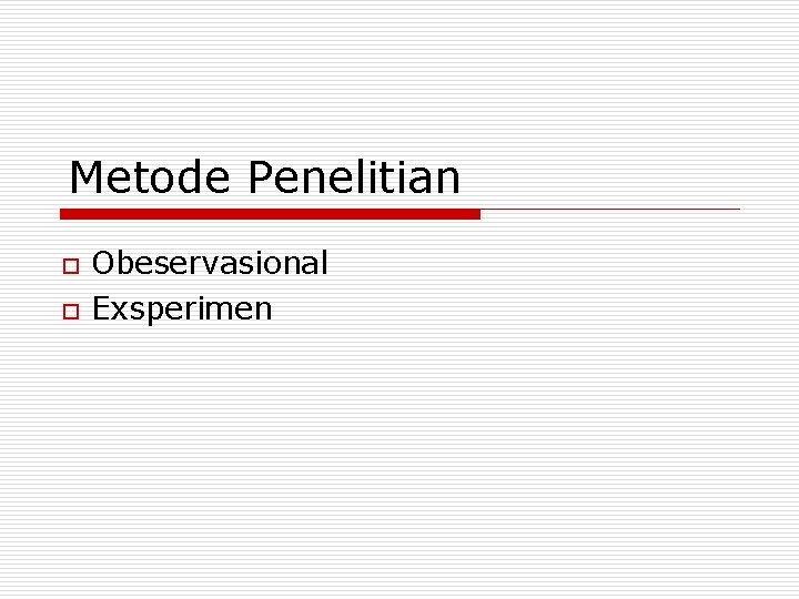 Metode Penelitian o o Obeservasional Exsperimen 