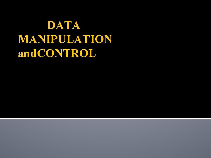 DATA MANIPULATION and. CONTROL 