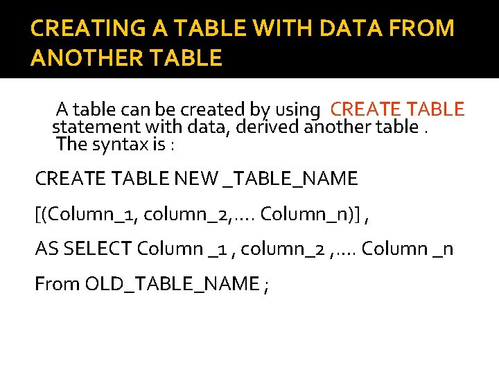 CREATING A TABLE WITH DATA FROM ANOTHER TABLE A table can be created by