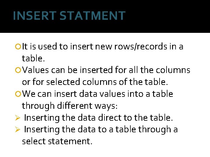 INSERT STATMENT It is used to insert new rows/records in a table. Values can