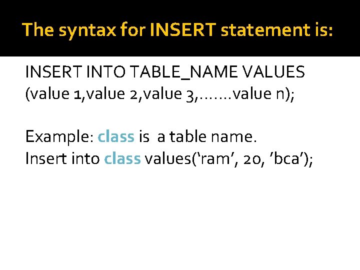 The syntax for INSERT statement is: INSERT INTO TABLE_NAME VALUES (value 1, value 2,