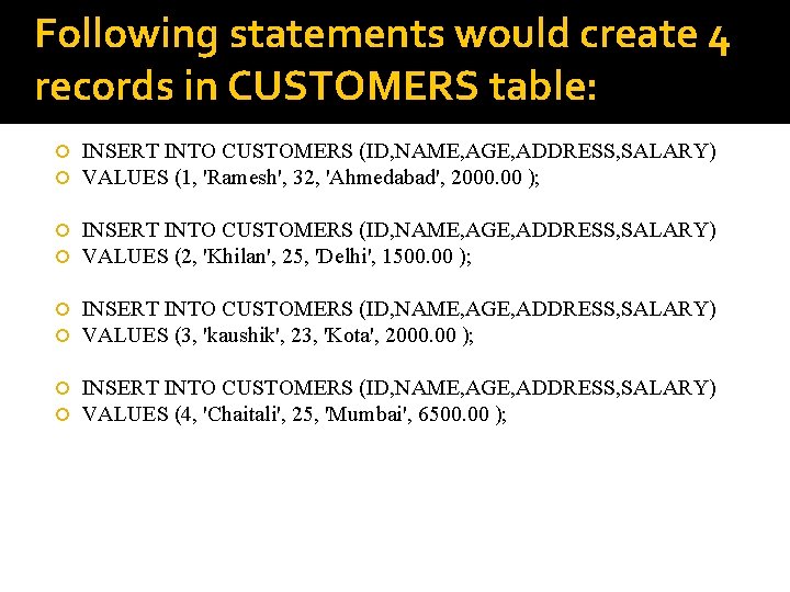 Following statements would create 4 records in CUSTOMERS table: INSERT INTO CUSTOMERS (ID, NAME,