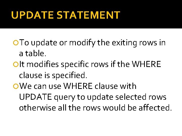 UPDATE STATEMENT To update or modify the exiting rows in a table. It modifies