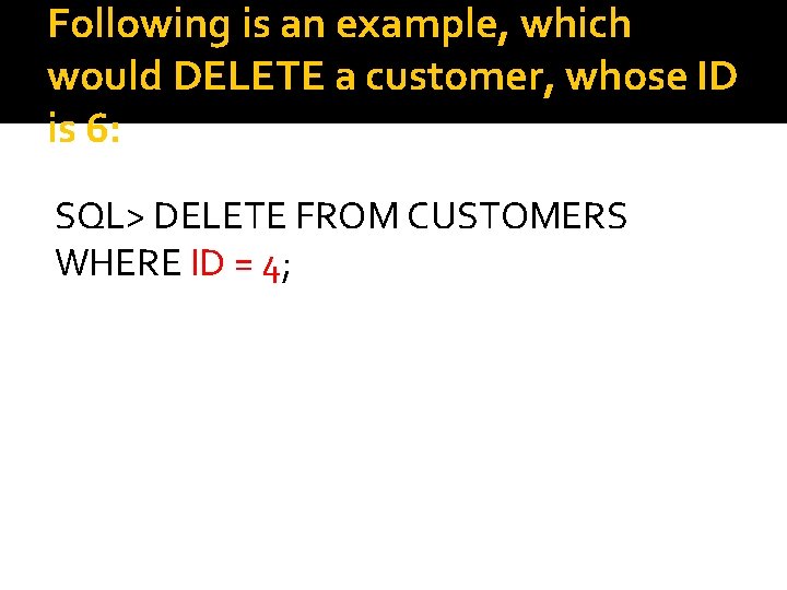 Following is an example, which would DELETE a customer, whose ID is 6: SQL>