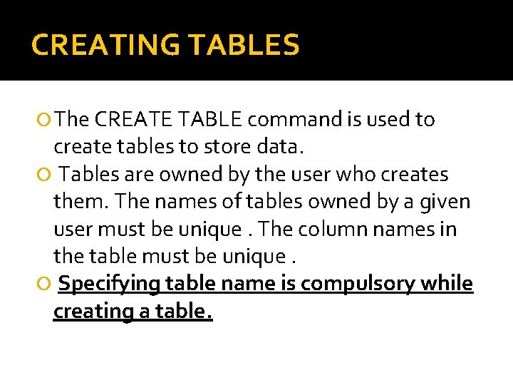 CREATING TABLES The CREATE TABLE command is used to create tables to store data.