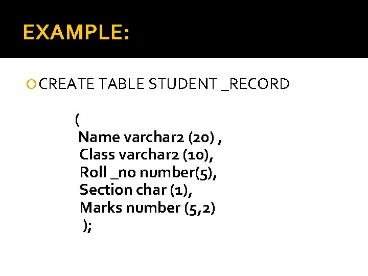 EXAMPLE: CREATE TABLE STUDENT _RECORD ( Name varchar 2 (20) , Class varchar 2