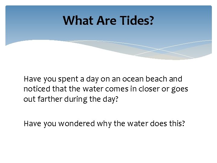 What Are Tides? Have you spent a day on an ocean beach and noticed What Are Tides? Have you spent a day on an ocean beach and noticed