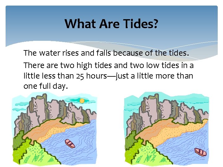 What Are Tides? The water rises and falls because of the tides. There are What Are Tides? The water rises and falls because of the tides. There are