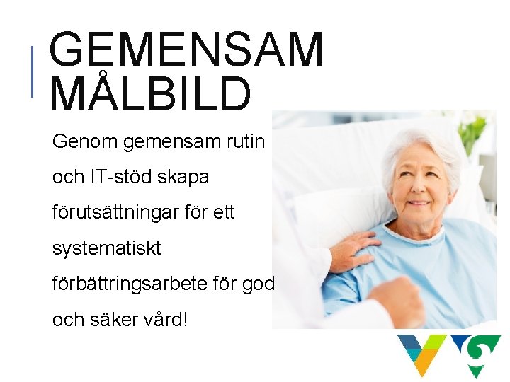GEMENSAM MÅLBILD Genom gemensam rutin och IT-stöd skapa förutsättningar för ett systematiskt förbättringsarbete för GEMENSAM MÅLBILD Genom gemensam rutin och IT-stöd skapa förutsättningar för ett systematiskt förbättringsarbete för