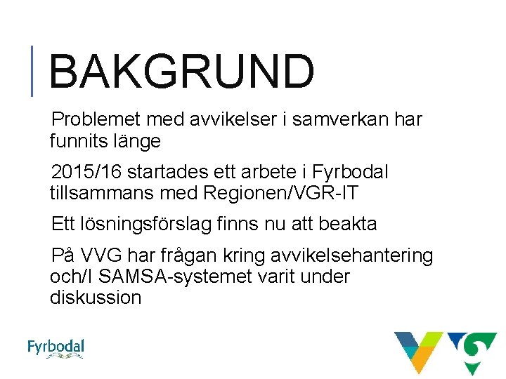 BAKGRUND Problemet med avvikelser i samverkan har funnits länge 2015/16 startades ett arbete i BAKGRUND Problemet med avvikelser i samverkan har funnits länge 2015/16 startades ett arbete i