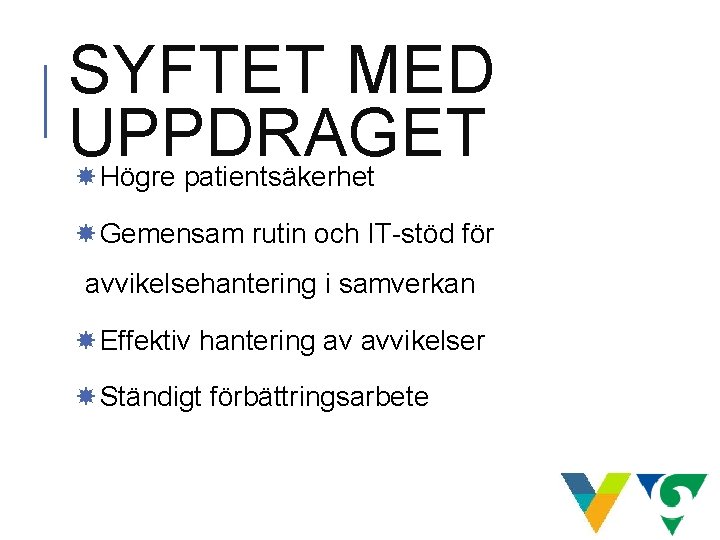 SYFTET MED UPPDRAGET Högre patientsäkerhet Gemensam rutin och IT-stöd för avvikelsehantering i samverkan Effektiv SYFTET MED UPPDRAGET Högre patientsäkerhet Gemensam rutin och IT-stöd för avvikelsehantering i samverkan Effektiv