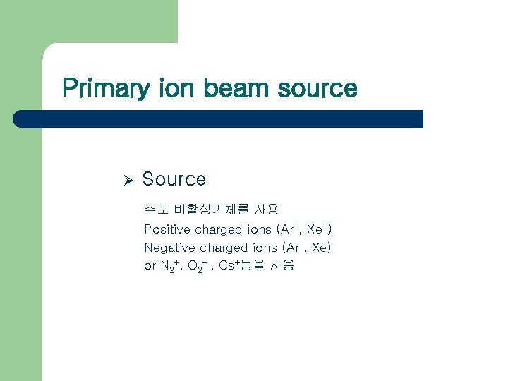 Primary ion beam source Ø Source 주로 비활성기체를 사용 Positive charged ions (Ar+, Xe+)