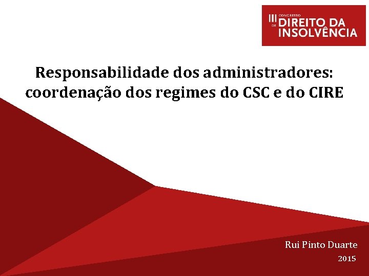 Responsabilidade dos administradores: coordenação dos regimes do CSC e do CIRE Rui Pinto Duarte