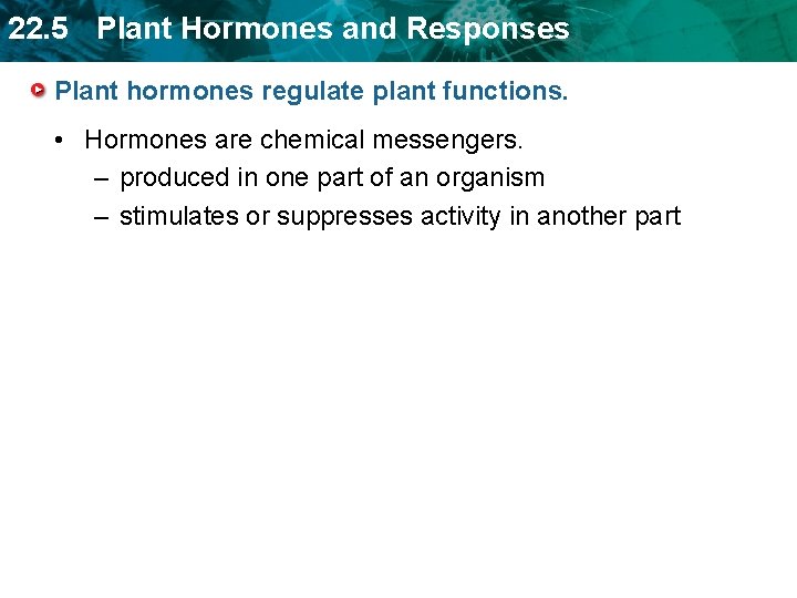 22. 5 Plant Hormones and Responses Plant hormones regulate plant functions. • Hormones are