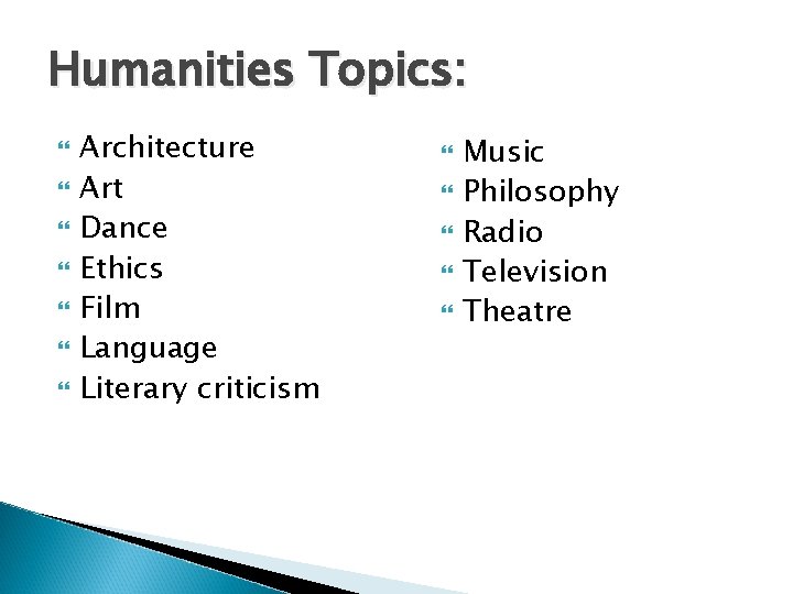 Humanities Topics: Architecture Art Dance Ethics Film Language Literary criticism Music Philosophy Radio Television