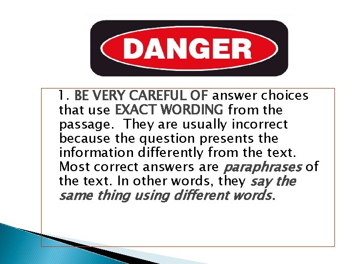 1. BE VERY CAREFUL OF answer choices that use EXACT WORDING from the passage.