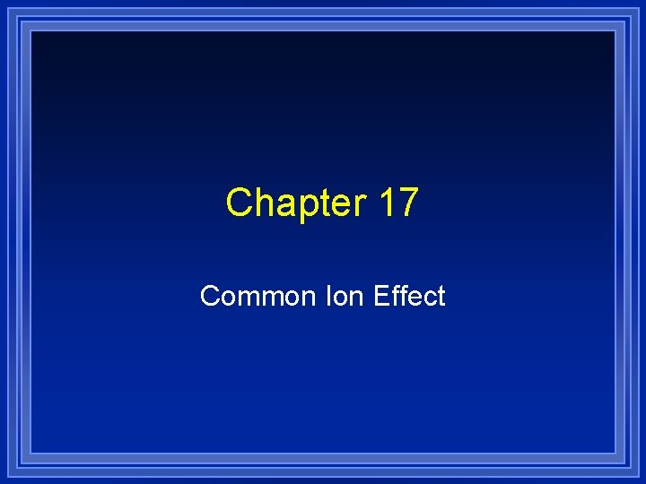 Chapter 17 Common Ion Effect 