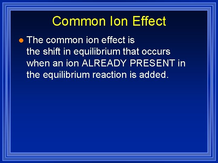 Common Ion Effect l The common ion effect is the shift in equilibrium that