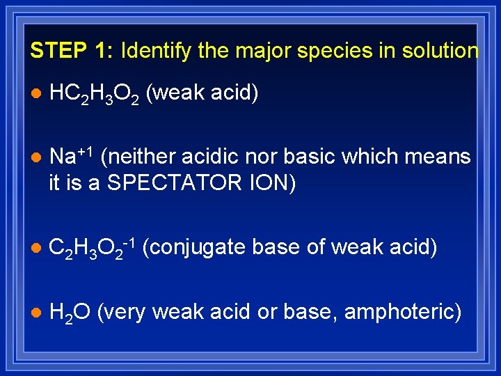 STEP 1: Identify the major species in solution l HC 2 H 3 O