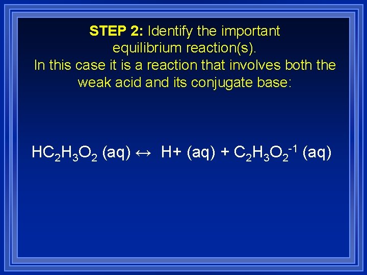 STEP 2: Identify the important equilibrium reaction(s). In this case it is a reaction