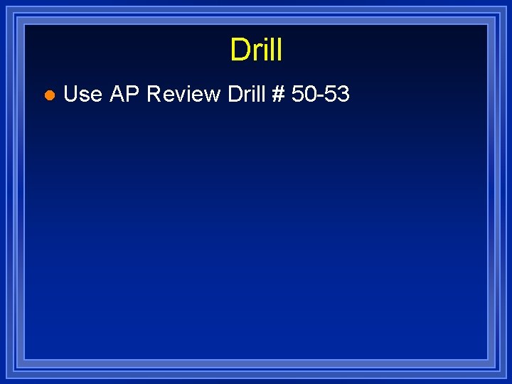 Drill l Use AP Review Drill # 50 -53 