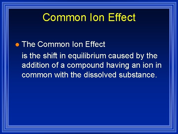 Common Ion Effect l The Common Ion Effect is the shift in equilibrium caused