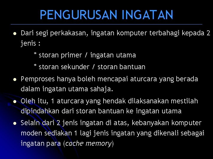 PENGURUSAN INGATAN l Dari segi perkakasan, ingatan komputer terbahagi kepada 2 jenis : *
