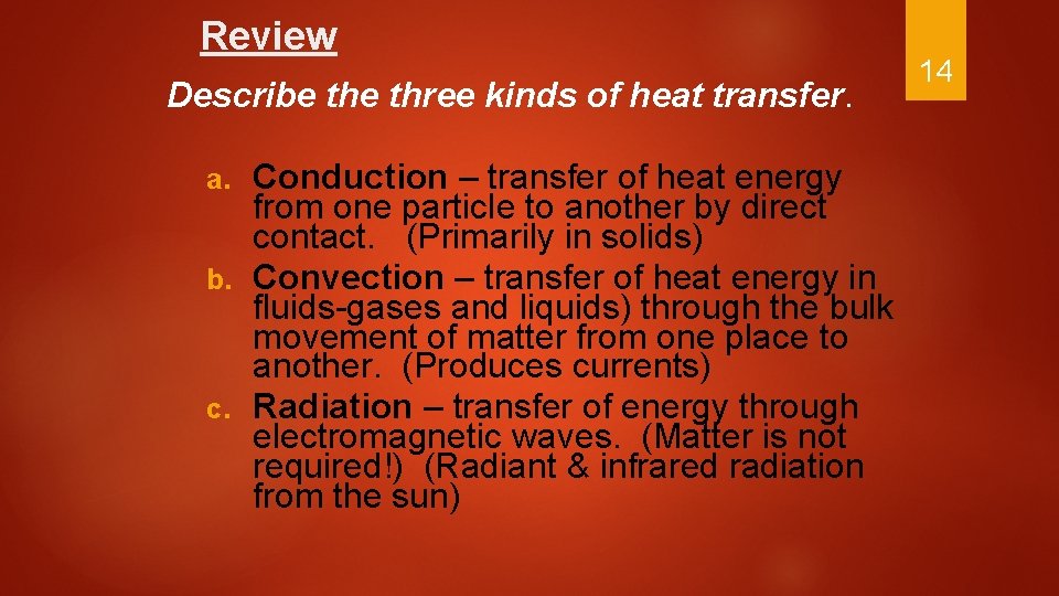 Review Describe three kinds of heat transfer. Conduction – transfer of heat energy from