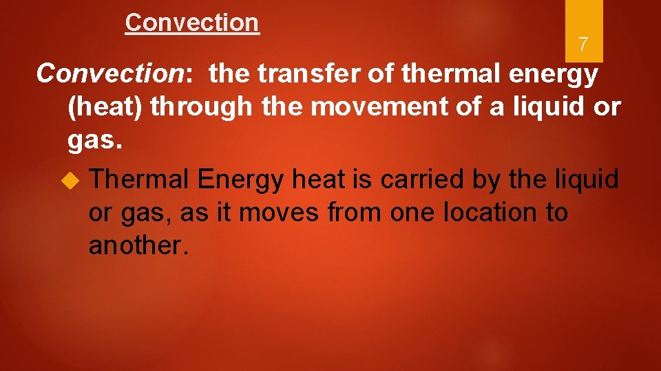 Convection 7 Convection: the transfer of thermal energy (heat) through the movement of a