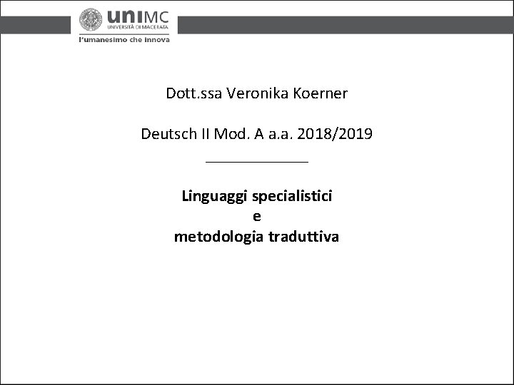 Dott. ssa Veronika Koerner Deutsch II Mod. A a. a. 2018/2019 ______ Linguaggi specialistici Dott. ssa Veronika Koerner Deutsch II Mod. A a. a. 2018/2019 ______ Linguaggi specialistici