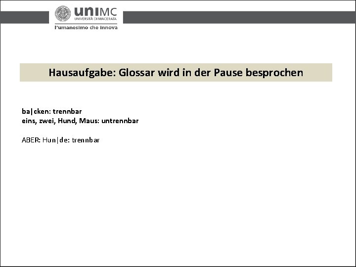 Hausaufgabe: Glossar wird in der Pause besprochen ba|cken: trennbar eins, zwei, Hund, Maus: untrennbar Hausaufgabe: Glossar wird in der Pause besprochen ba|cken: trennbar eins, zwei, Hund, Maus: untrennbar