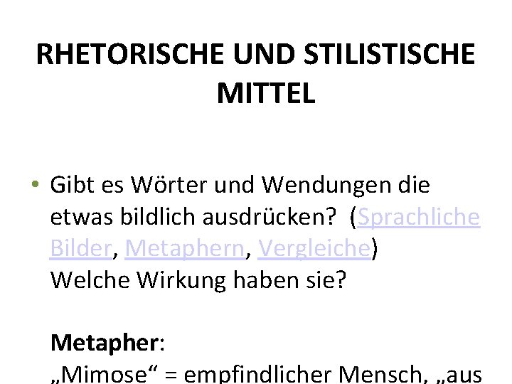 RHETORISCHE UND STILISTISCHE MITTEL • Gibt es Wörter und Wendungen die etwas bildlich ausdrücken? RHETORISCHE UND STILISTISCHE MITTEL • Gibt es Wörter und Wendungen die etwas bildlich ausdrücken?
