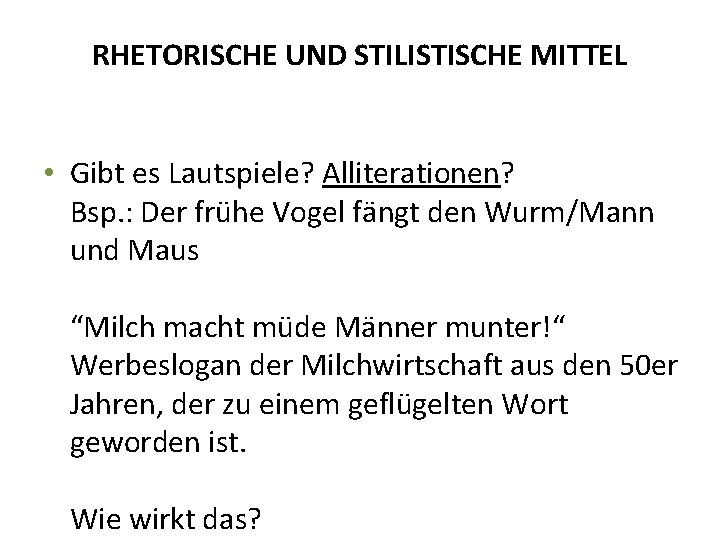 RHETORISCHE UND STILISTISCHE MITTEL • Gibt es Lautspiele? Alliterationen? Bsp. : Der frühe Vogel RHETORISCHE UND STILISTISCHE MITTEL • Gibt es Lautspiele? Alliterationen? Bsp. : Der frühe Vogel