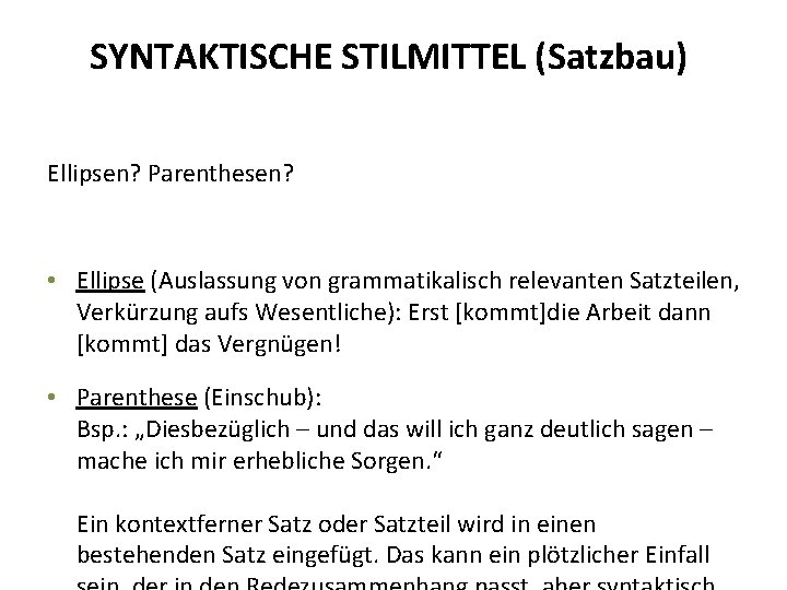 SYNTAKTISCHE STILMITTEL (Satzbau) Ellipsen? Parenthesen? • Ellipse (Auslassung von grammatikalisch relevanten Satzteilen, Verkürzung aufs SYNTAKTISCHE STILMITTEL (Satzbau) Ellipsen? Parenthesen? • Ellipse (Auslassung von grammatikalisch relevanten Satzteilen, Verkürzung aufs