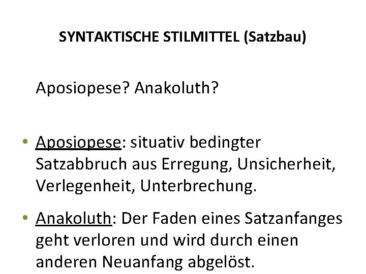 SYNTAKTISCHE STILMITTEL (Satzbau) Aposiopese? Anakoluth? • Aposiopese: situativ bedingter Satzabbruch aus Erregung, Unsicherheit, Verlegenheit, SYNTAKTISCHE STILMITTEL (Satzbau) Aposiopese? Anakoluth? • Aposiopese: situativ bedingter Satzabbruch aus Erregung, Unsicherheit, Verlegenheit,