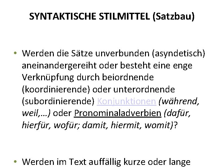 SYNTAKTISCHE STILMITTEL (Satzbau) • Werden die Sätze unverbunden (asyndetisch) aneinandergereiht oder besteht eine enge SYNTAKTISCHE STILMITTEL (Satzbau) • Werden die Sätze unverbunden (asyndetisch) aneinandergereiht oder besteht eine enge