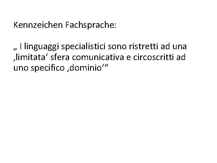 Kennzeichen Fachsprache: „ I linguaggi specialistici sono ristretti ad una ‚limitata‘ sfera comunicativa e Kennzeichen Fachsprache: „ I linguaggi specialistici sono ristretti ad una ‚limitata‘ sfera comunicativa e