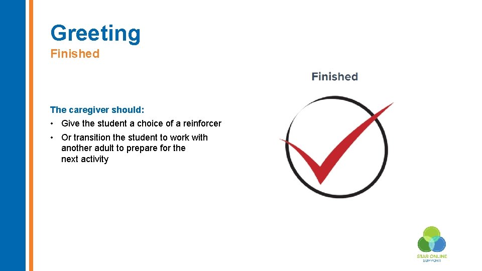 Greeting Finished The caregiver should: • Give the student a choice of a reinforcer