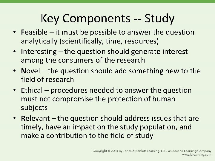 Key Components -- Study • Feasible – it must be possible to answer the Key Components -- Study • Feasible – it must be possible to answer the