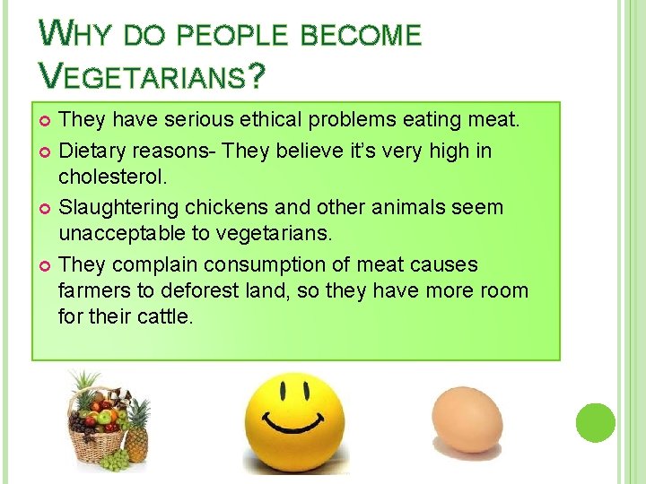 WHY DO PEOPLE BECOME VEGETARIANS? They have serious ethical problems eating meat. Dietary reasons-