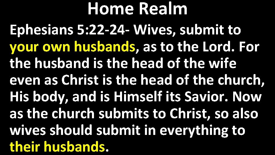Home Realm Ephesians 5: 22 -24 - Wives, submit to your own husbands, as
