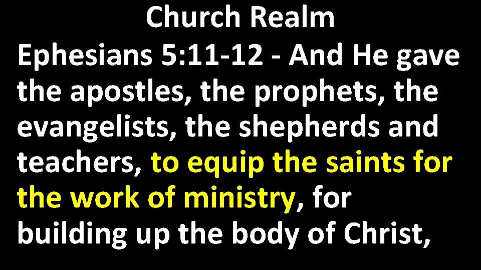 Church Realm Ephesians 5: 11 -12 - And He gave the apostles, the prophets,