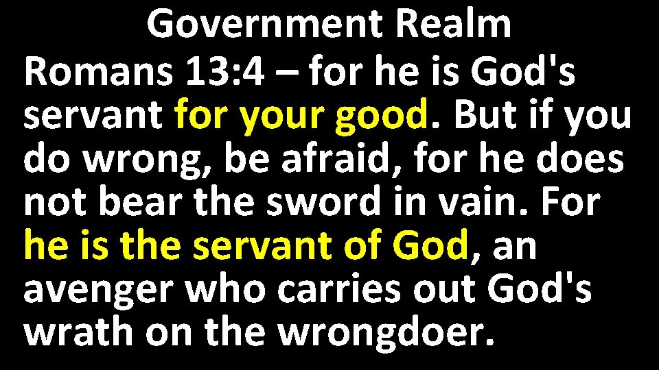 Government Realm Romans 13: 4 – for he is God's servant for your good.