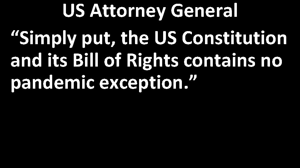 US Attorney General “Simply put, the US Constitution and its Bill of Rights contains